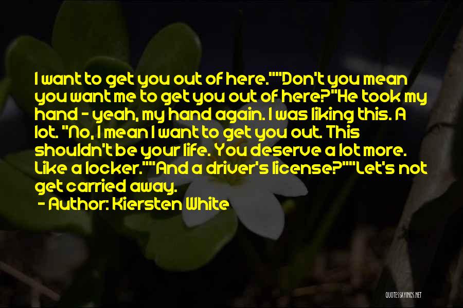 Kiersten White Quotes: I Want To Get You Out Of Here.don't You Mean You Want Me To Get You Out Of Here?he Took