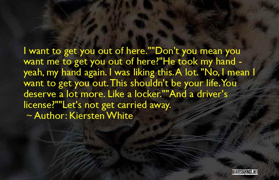 Kiersten White Quotes: I Want To Get You Out Of Here.don't You Mean You Want Me To Get You Out Of Here?he Took