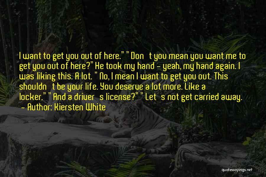 Kiersten White Quotes: I Want To Get You Out Of Here.don't You Mean You Want Me To Get You Out Of Here?he Took