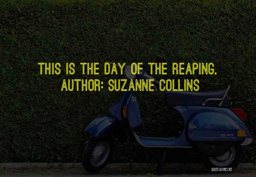 Suzanne Collins Quotes: This Is The Day Of The Reaping.