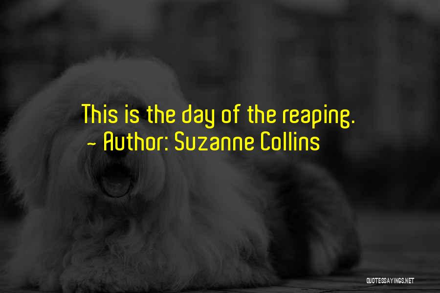 Suzanne Collins Quotes: This Is The Day Of The Reaping.