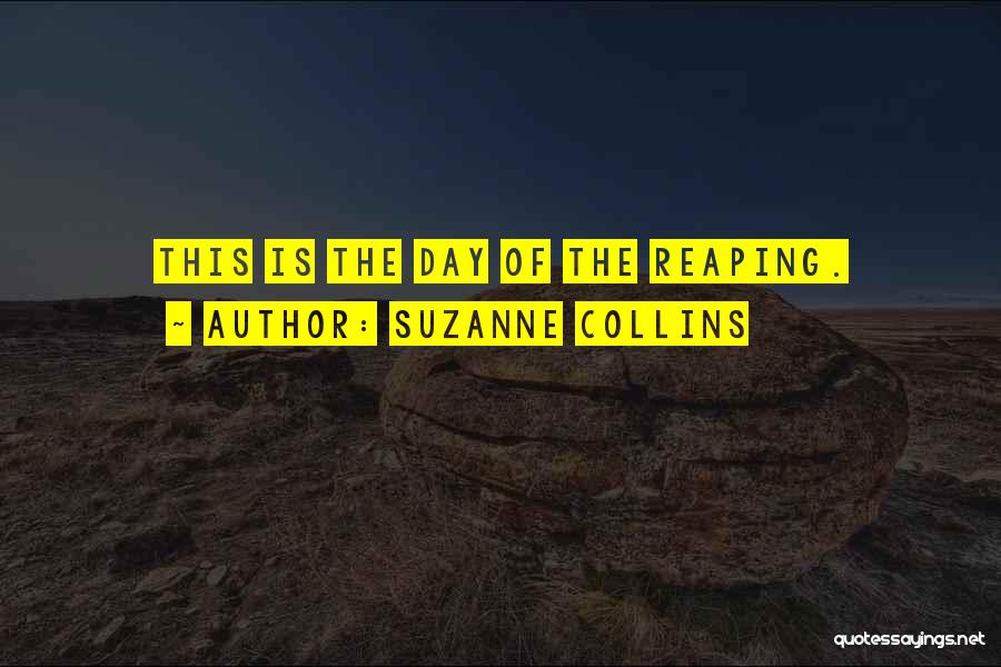 Suzanne Collins Quotes: This Is The Day Of The Reaping.