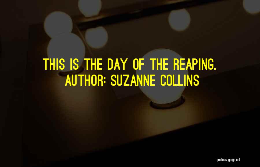 Suzanne Collins Quotes: This Is The Day Of The Reaping.