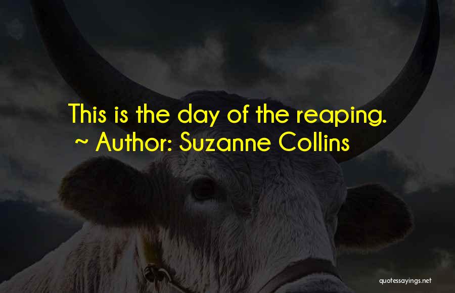 Suzanne Collins Quotes: This Is The Day Of The Reaping.