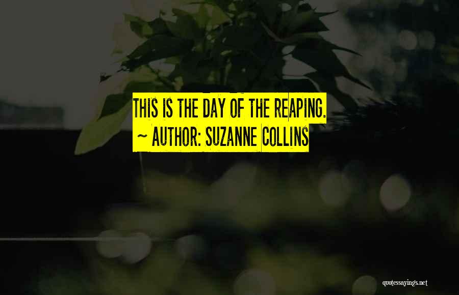 Suzanne Collins Quotes: This Is The Day Of The Reaping.
