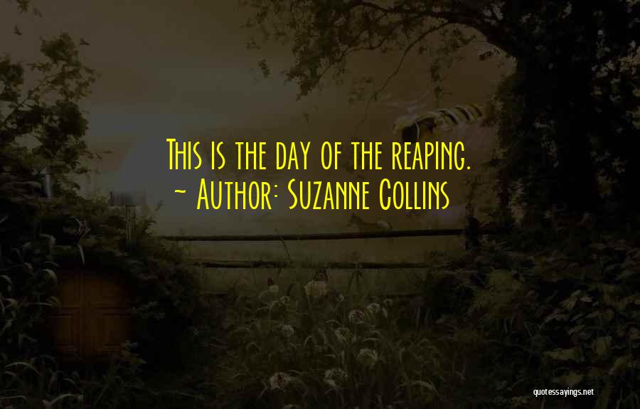 Suzanne Collins Quotes: This Is The Day Of The Reaping.