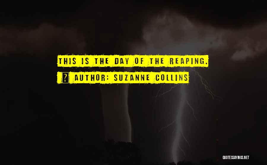 Suzanne Collins Quotes: This Is The Day Of The Reaping.