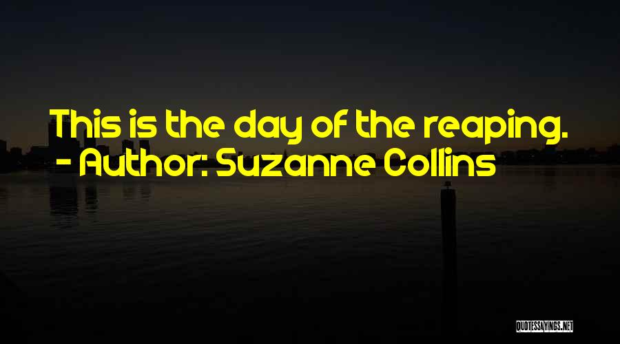 Suzanne Collins Quotes: This Is The Day Of The Reaping.