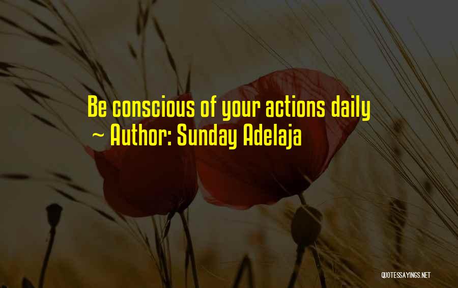 Sunday Adelaja Quotes: Be Conscious Of Your Actions Daily