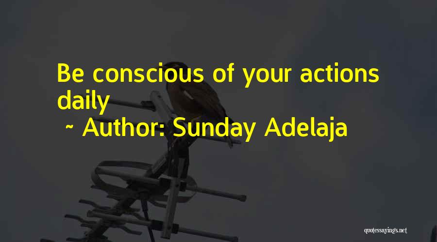 Sunday Adelaja Quotes: Be Conscious Of Your Actions Daily