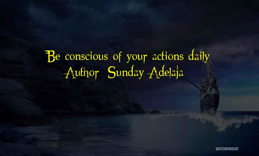Sunday Adelaja Quotes: Be Conscious Of Your Actions Daily