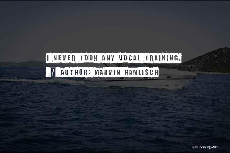 Marvin Hamlisch Quotes: I Never Took Any Vocal Training.
