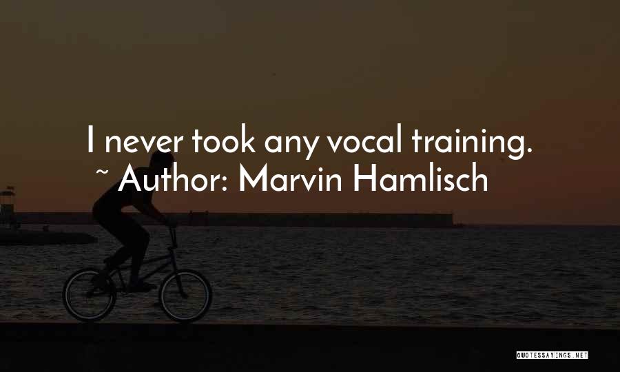Marvin Hamlisch Quotes: I Never Took Any Vocal Training.