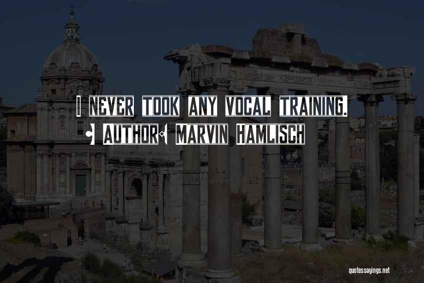 Marvin Hamlisch Quotes: I Never Took Any Vocal Training.