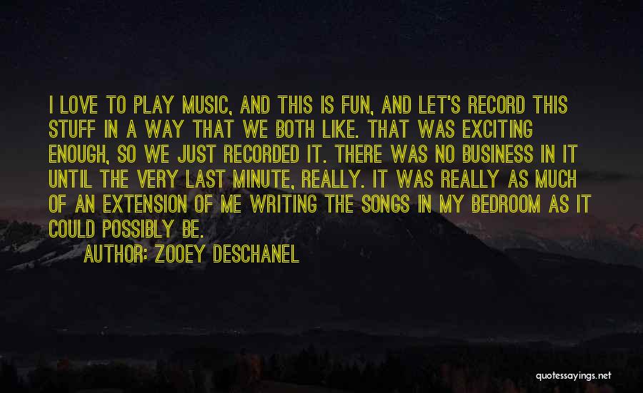 Zooey Deschanel Quotes: I Love To Play Music, And This Is Fun, And Let's Record This Stuff In A Way That We Both