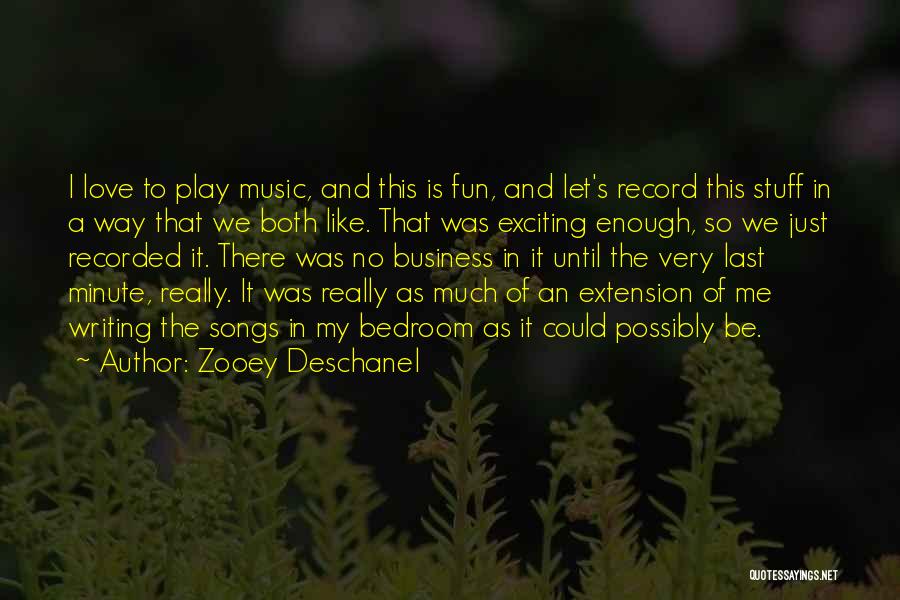 Zooey Deschanel Quotes: I Love To Play Music, And This Is Fun, And Let's Record This Stuff In A Way That We Both