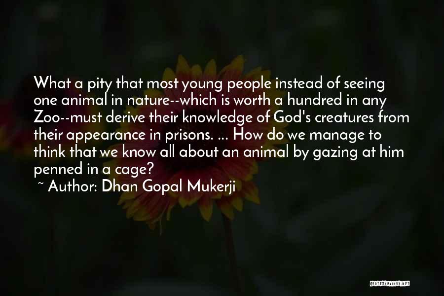 Dhan Gopal Mukerji Quotes: What A Pity That Most Young People Instead Of Seeing One Animal In Nature--which Is Worth A Hundred In Any