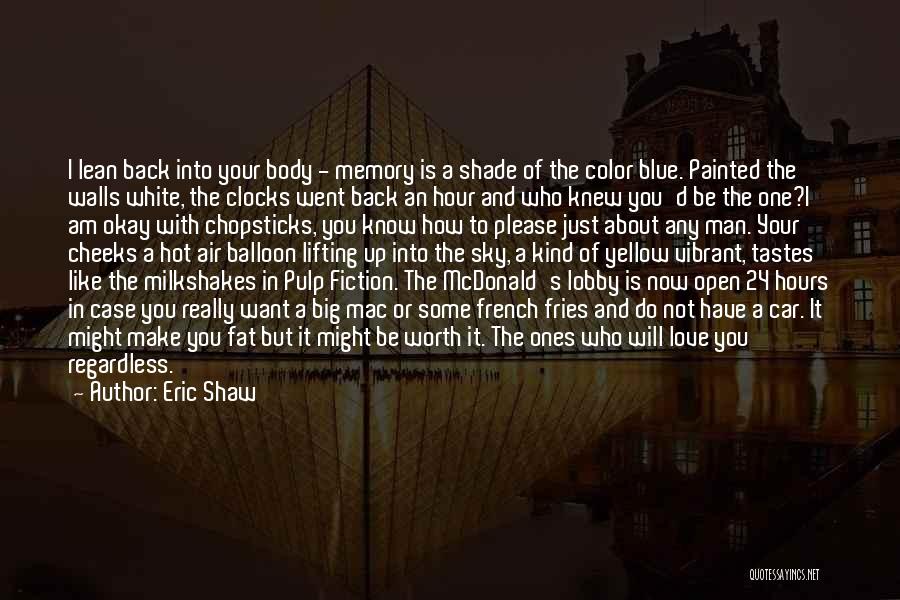 Eric Shaw Quotes: I Lean Back Into Your Body - Memory Is A Shade Of The Color Blue. Painted The Walls White, The