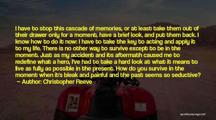 Christopher Reeve Quotes: I Have To Stop This Cascade Of Memories, Or At Least Take Them Out Of Their Drawer Only For A