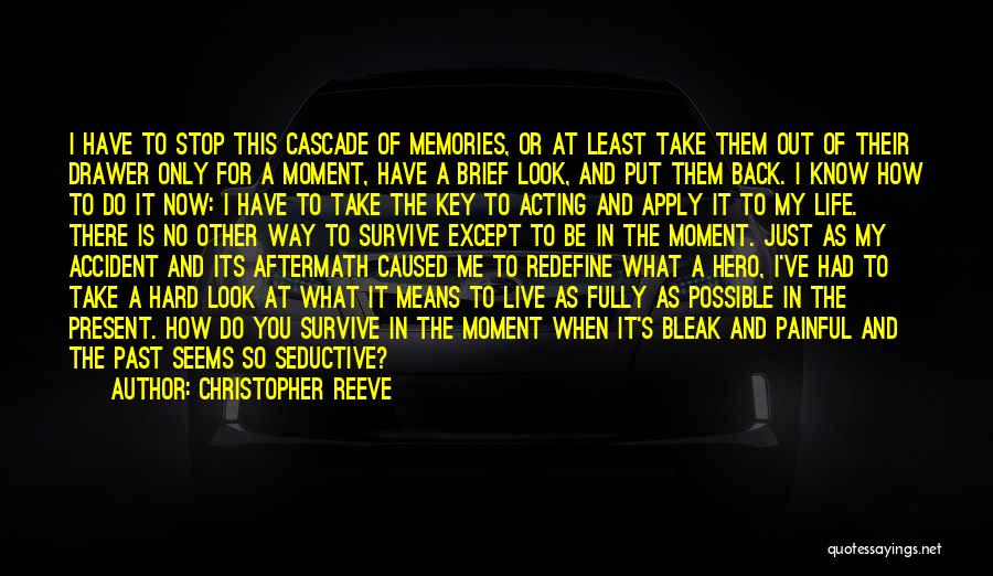 Christopher Reeve Quotes: I Have To Stop This Cascade Of Memories, Or At Least Take Them Out Of Their Drawer Only For A