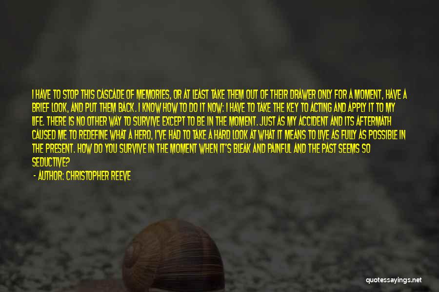 Christopher Reeve Quotes: I Have To Stop This Cascade Of Memories, Or At Least Take Them Out Of Their Drawer Only For A