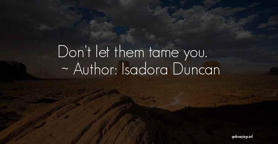 Isadora Duncan Quotes: Don't Let Them Tame You.