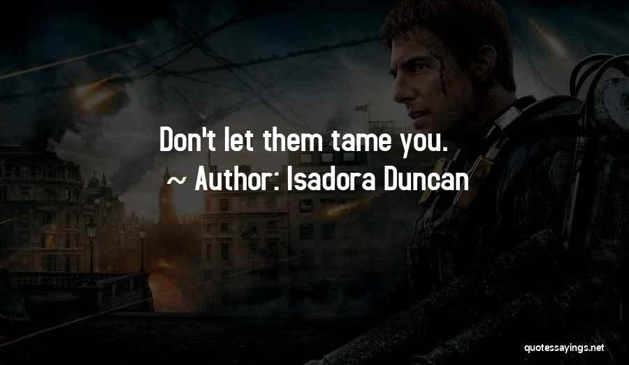 Isadora Duncan Quotes: Don't Let Them Tame You.