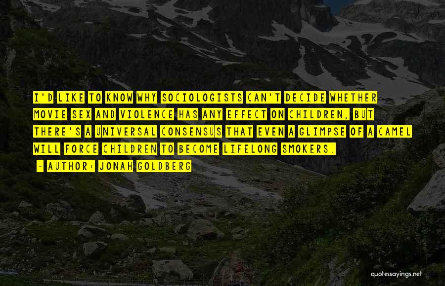 Jonah Goldberg Quotes: I'd Like To Know Why Sociologists Can't Decide Whether Movie Sex And Violence Has Any Effect On Children, But There's