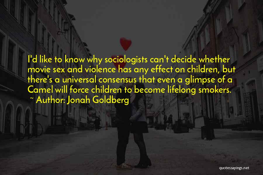 Jonah Goldberg Quotes: I'd Like To Know Why Sociologists Can't Decide Whether Movie Sex And Violence Has Any Effect On Children, But There's