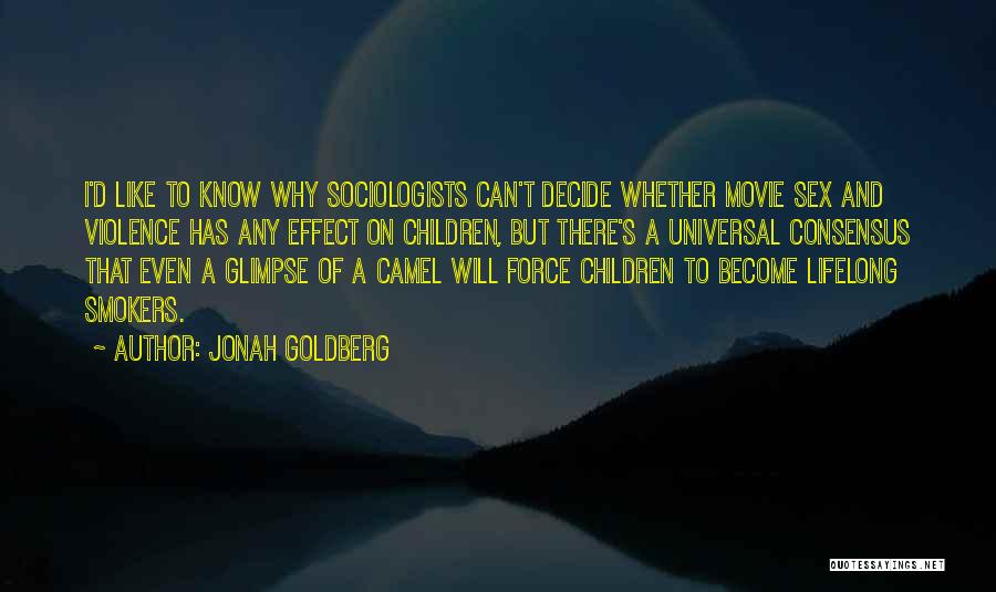 Jonah Goldberg Quotes: I'd Like To Know Why Sociologists Can't Decide Whether Movie Sex And Violence Has Any Effect On Children, But There's