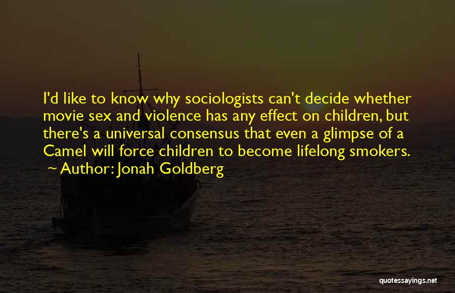 Jonah Goldberg Quotes: I'd Like To Know Why Sociologists Can't Decide Whether Movie Sex And Violence Has Any Effect On Children, But There's