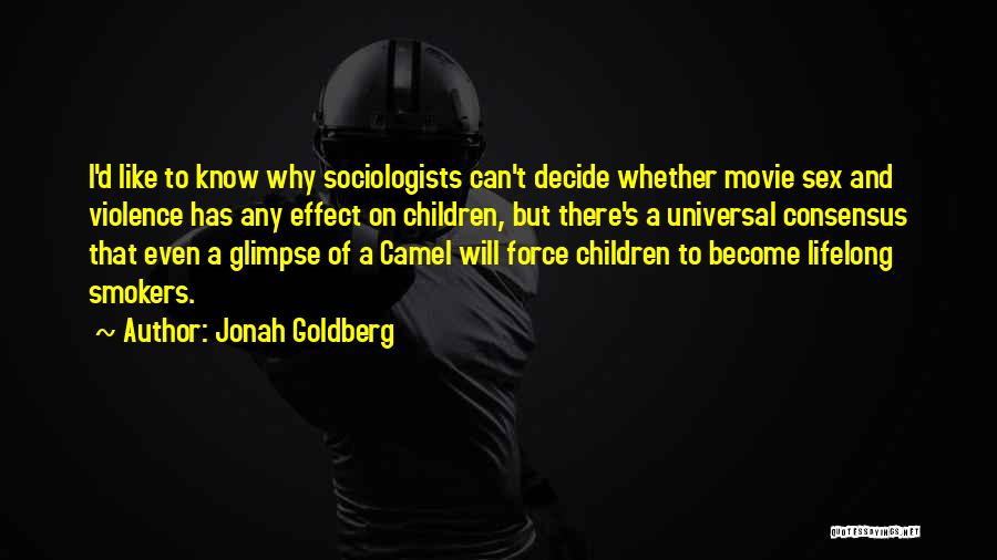 Jonah Goldberg Quotes: I'd Like To Know Why Sociologists Can't Decide Whether Movie Sex And Violence Has Any Effect On Children, But There's