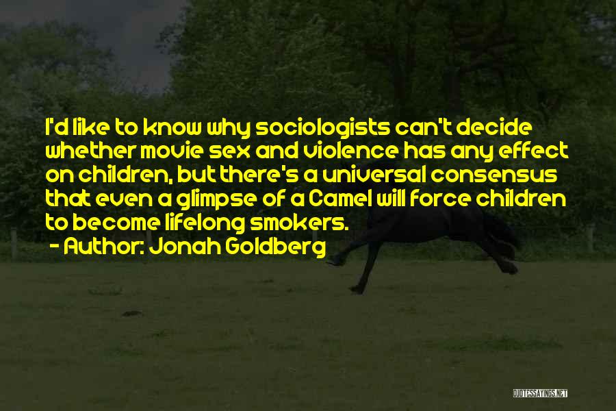 Jonah Goldberg Quotes: I'd Like To Know Why Sociologists Can't Decide Whether Movie Sex And Violence Has Any Effect On Children, But There's