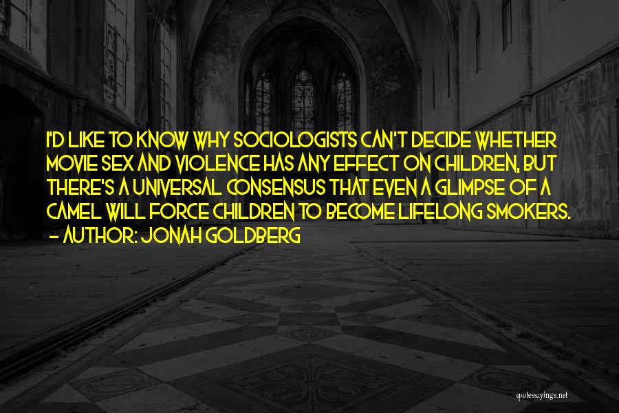 Jonah Goldberg Quotes: I'd Like To Know Why Sociologists Can't Decide Whether Movie Sex And Violence Has Any Effect On Children, But There's