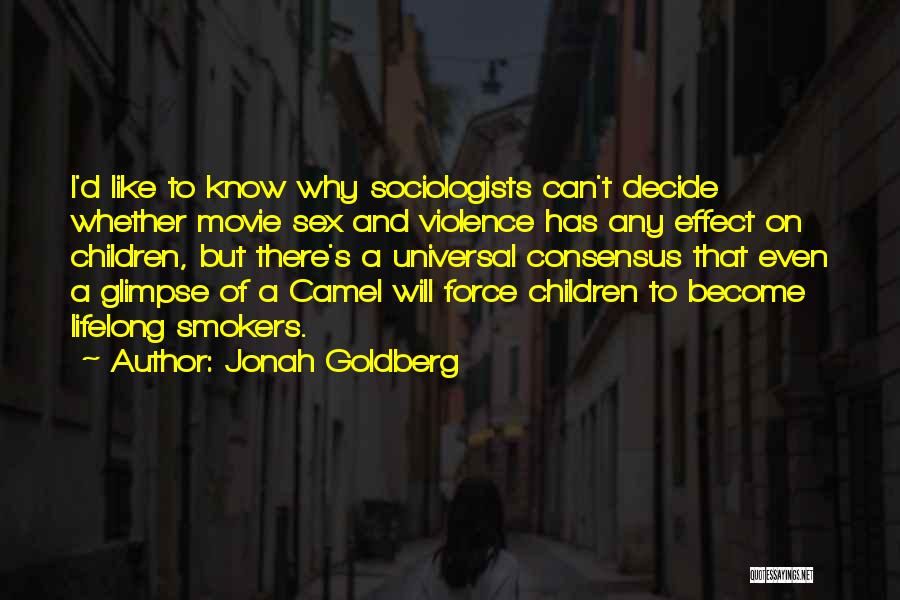 Jonah Goldberg Quotes: I'd Like To Know Why Sociologists Can't Decide Whether Movie Sex And Violence Has Any Effect On Children, But There's