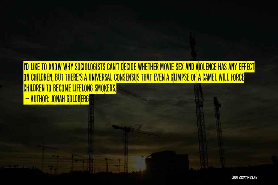 Jonah Goldberg Quotes: I'd Like To Know Why Sociologists Can't Decide Whether Movie Sex And Violence Has Any Effect On Children, But There's