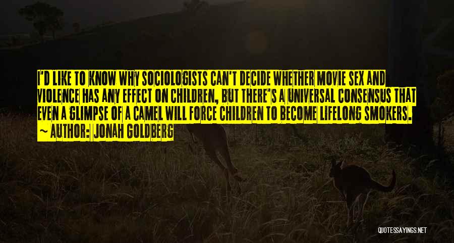 Jonah Goldberg Quotes: I'd Like To Know Why Sociologists Can't Decide Whether Movie Sex And Violence Has Any Effect On Children, But There's