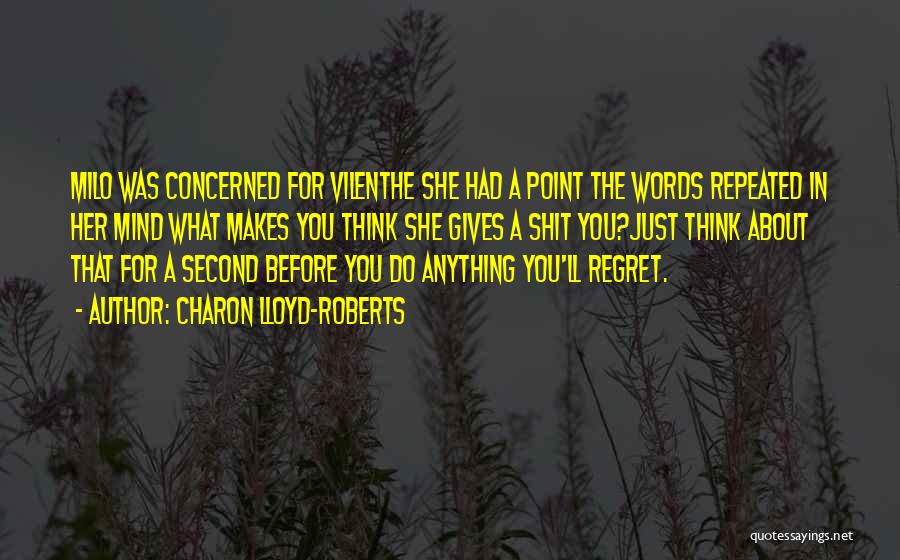 Charon Lloyd-Roberts Quotes: Milo Was Concerned For Vilenthe She Had A Point The Words Repeated In Her Mind What Makes You Think She