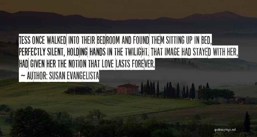 Susan Evangelista Quotes: Tess Once Walked Into Their Bedroom And Found Them Sitting Up In Bed, Perfectly Silent, Holding Hands In The Twilight.