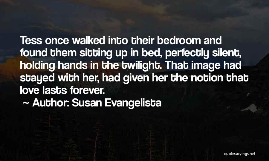 Susan Evangelista Quotes: Tess Once Walked Into Their Bedroom And Found Them Sitting Up In Bed, Perfectly Silent, Holding Hands In The Twilight.