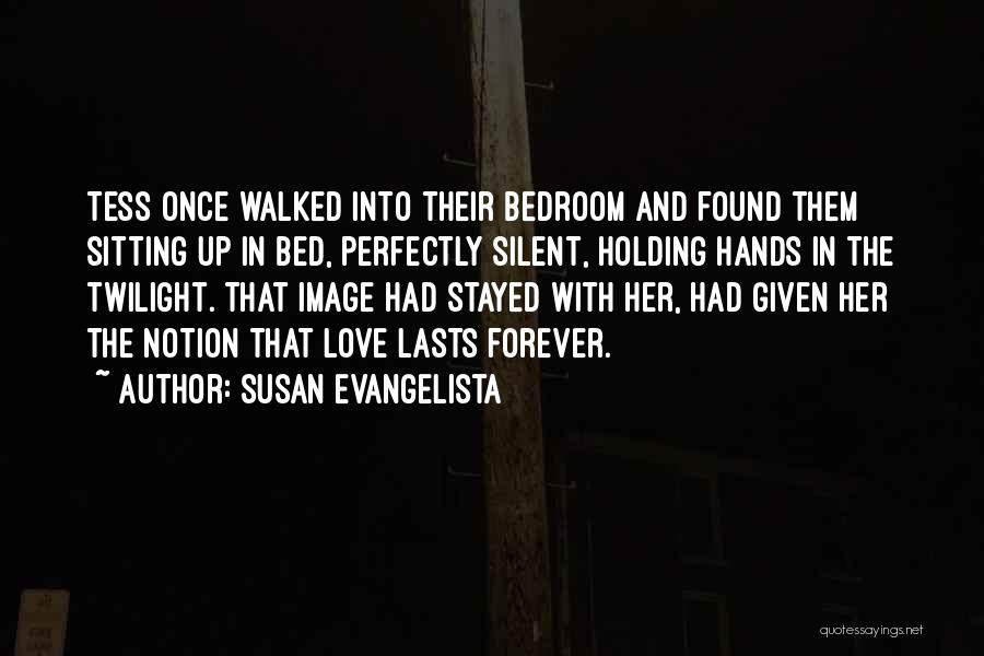 Susan Evangelista Quotes: Tess Once Walked Into Their Bedroom And Found Them Sitting Up In Bed, Perfectly Silent, Holding Hands In The Twilight.