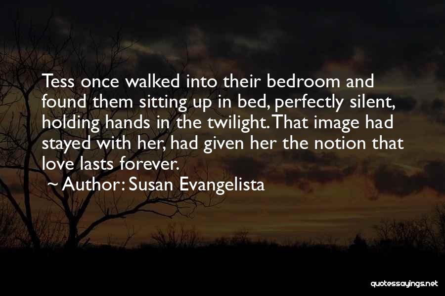 Susan Evangelista Quotes: Tess Once Walked Into Their Bedroom And Found Them Sitting Up In Bed, Perfectly Silent, Holding Hands In The Twilight.
