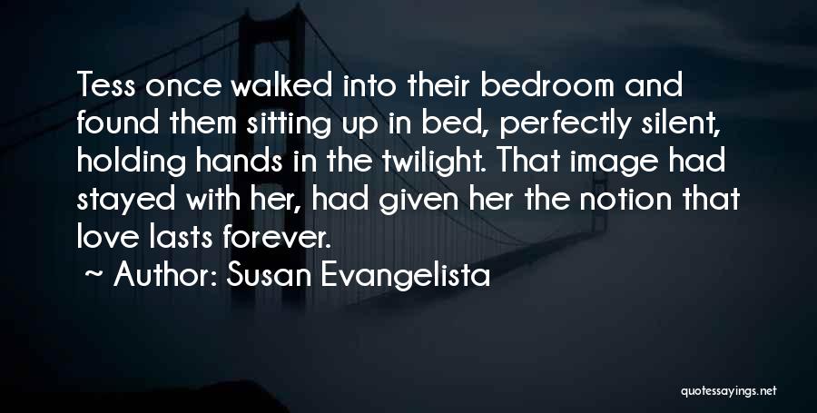 Susan Evangelista Quotes: Tess Once Walked Into Their Bedroom And Found Them Sitting Up In Bed, Perfectly Silent, Holding Hands In The Twilight.