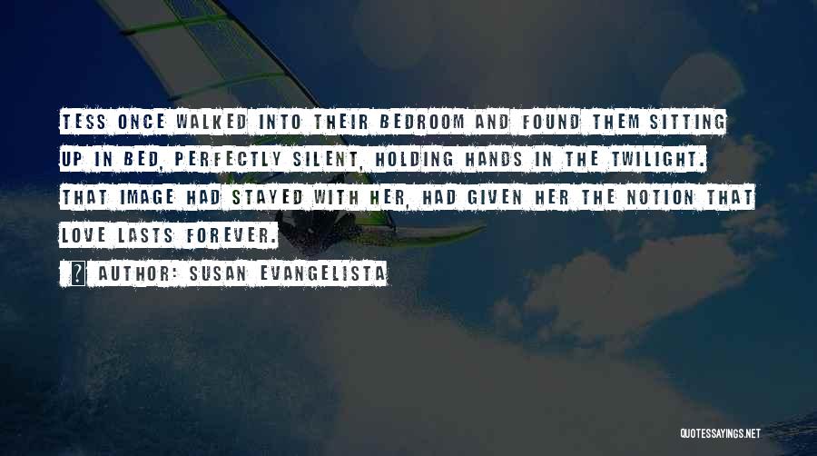 Susan Evangelista Quotes: Tess Once Walked Into Their Bedroom And Found Them Sitting Up In Bed, Perfectly Silent, Holding Hands In The Twilight.