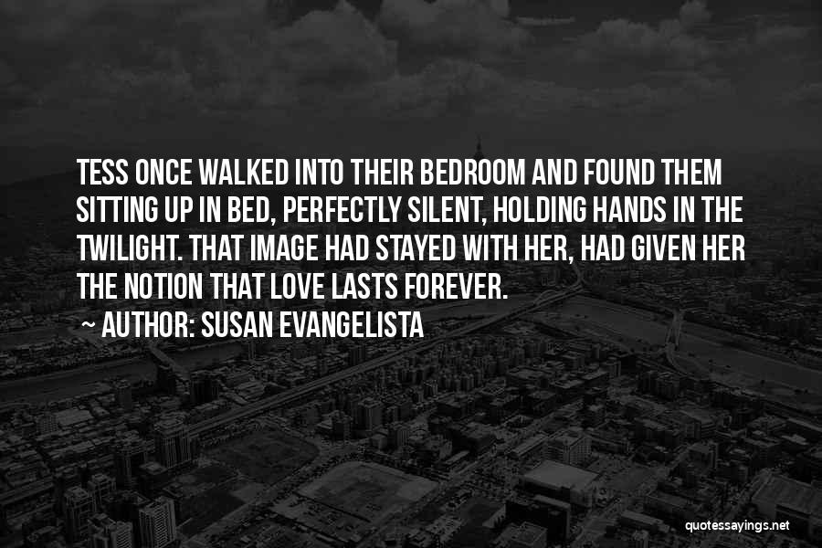 Susan Evangelista Quotes: Tess Once Walked Into Their Bedroom And Found Them Sitting Up In Bed, Perfectly Silent, Holding Hands In The Twilight.