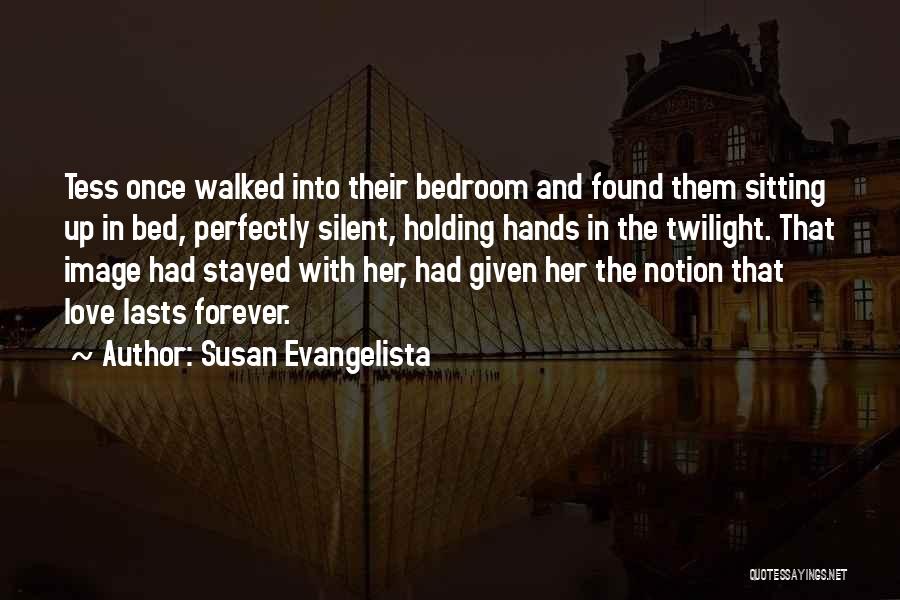 Susan Evangelista Quotes: Tess Once Walked Into Their Bedroom And Found Them Sitting Up In Bed, Perfectly Silent, Holding Hands In The Twilight.