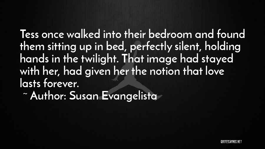 Susan Evangelista Quotes: Tess Once Walked Into Their Bedroom And Found Them Sitting Up In Bed, Perfectly Silent, Holding Hands In The Twilight.