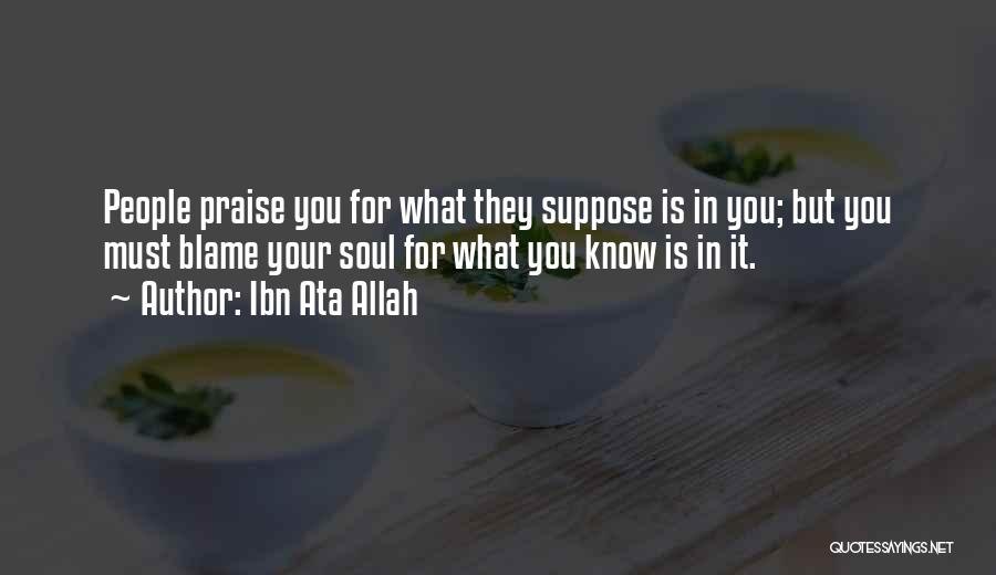 Ibn Ata Allah Quotes: People Praise You For What They Suppose Is In You; But You Must Blame Your Soul For What You Know