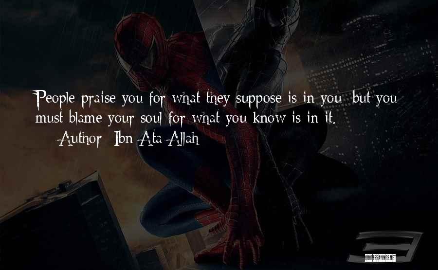 Ibn Ata Allah Quotes: People Praise You For What They Suppose Is In You; But You Must Blame Your Soul For What You Know