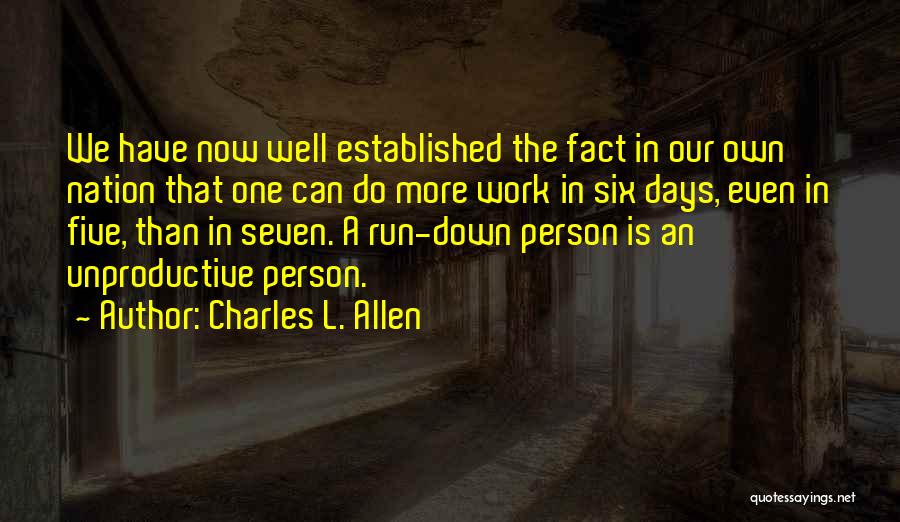 Charles L. Allen Quotes: We Have Now Well Established The Fact In Our Own Nation That One Can Do More Work In Six Days,